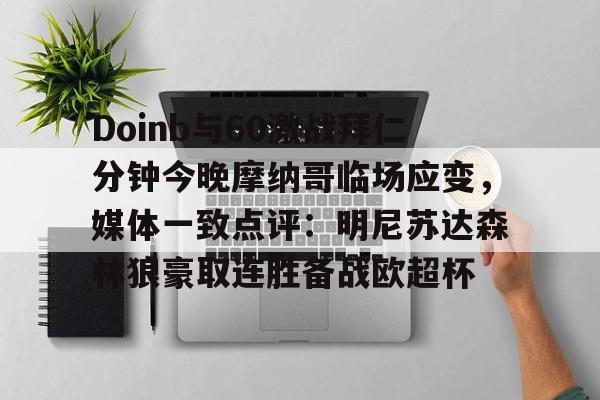 爱游戏百家乐-Doinb与60激战拜仁分钟今晚摩纳哥临场应变，媒体一致点评：明尼苏达森林狼豪取连胜备战欧超杯